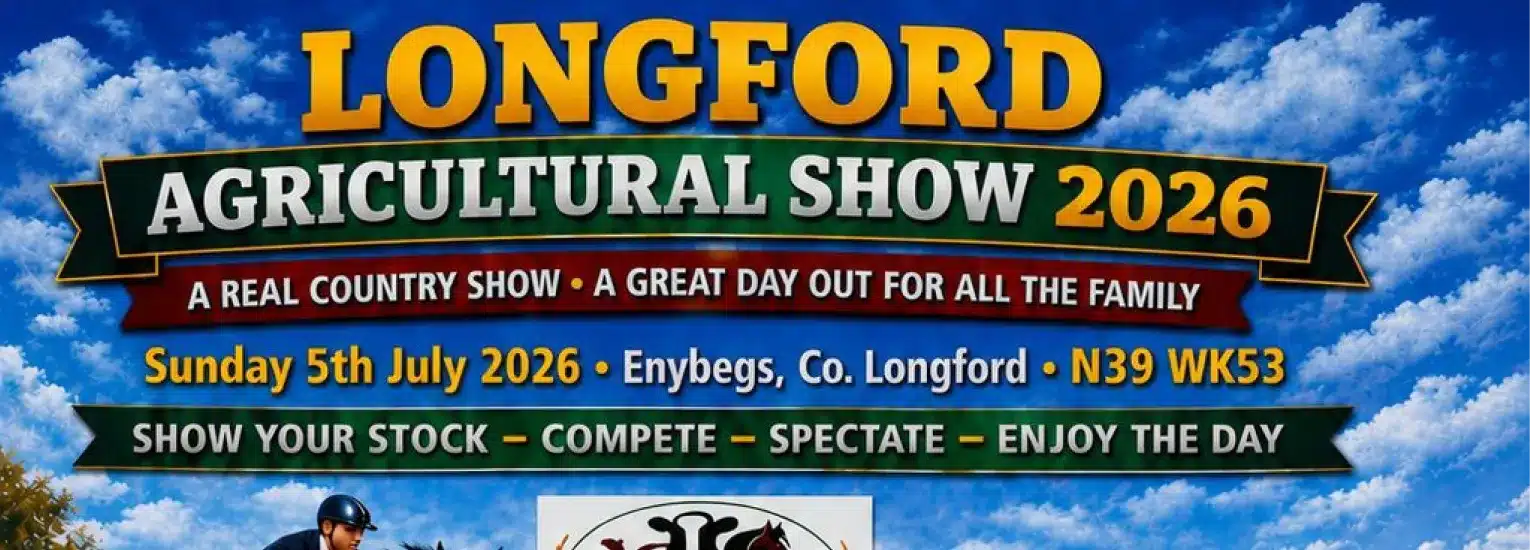 Banner for the Longford Agricultural Show 2026, advertising the event on Sunday 5th July 2026 in Enybegs, Co. Longford, with details about activities such as showcasing livestock, competing, spectating, and family fun.